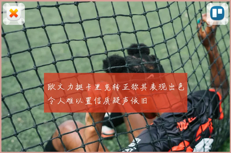 欧文力挺卡里克转正称其表现出色令人难以置信质疑声依旧
